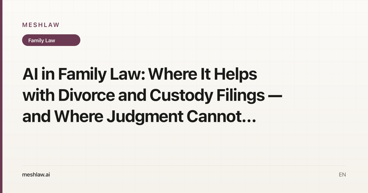 AI in Family Law: Where It Helps with Divorce and Custody Filings — and Where Judgment Cannot Be Automated