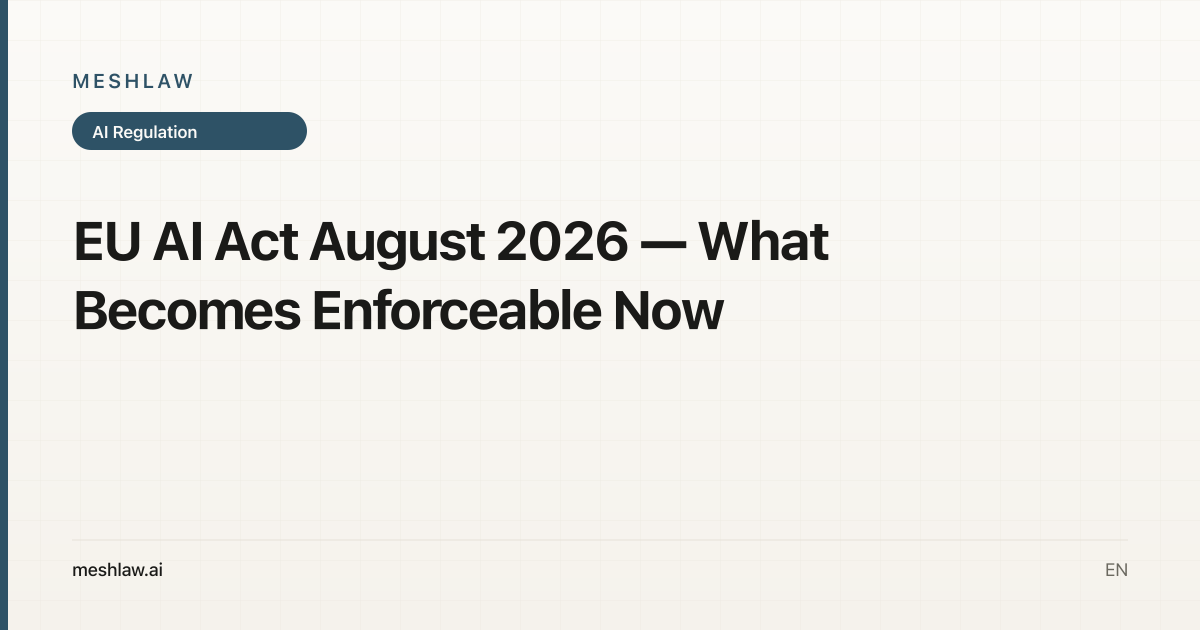 EU AI Act August 2026 — What Becomes Enforceable Now