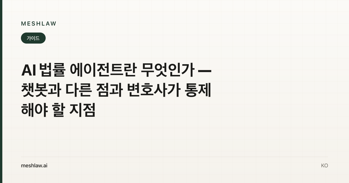 AI 법률 에이전트란 무엇인가 — 챗봇과 다른 점과 변호사가 통제해야 할 지점