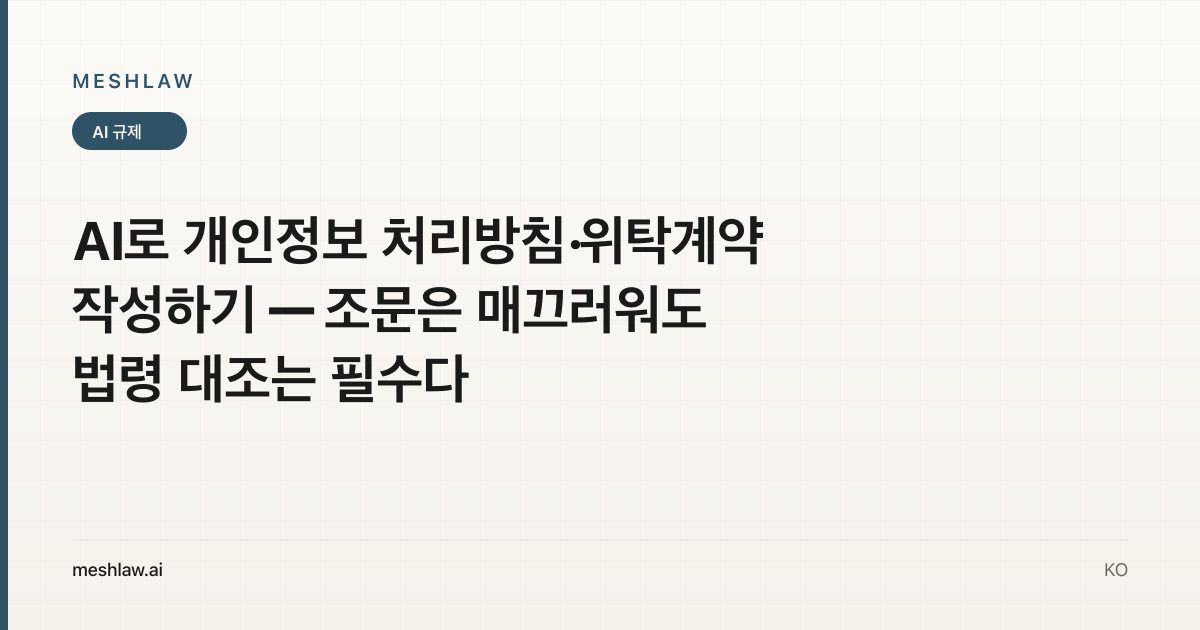 AI로 개인정보 처리방침·위탁계약 작성하기 — 조문은 매끄러워도 법령 대조는 필수다