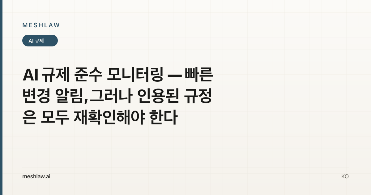 AI 규제 준수 모니터링 — 빠른 변경 알림, 그러나 인용된 규정은 모두 재확인해야 한다