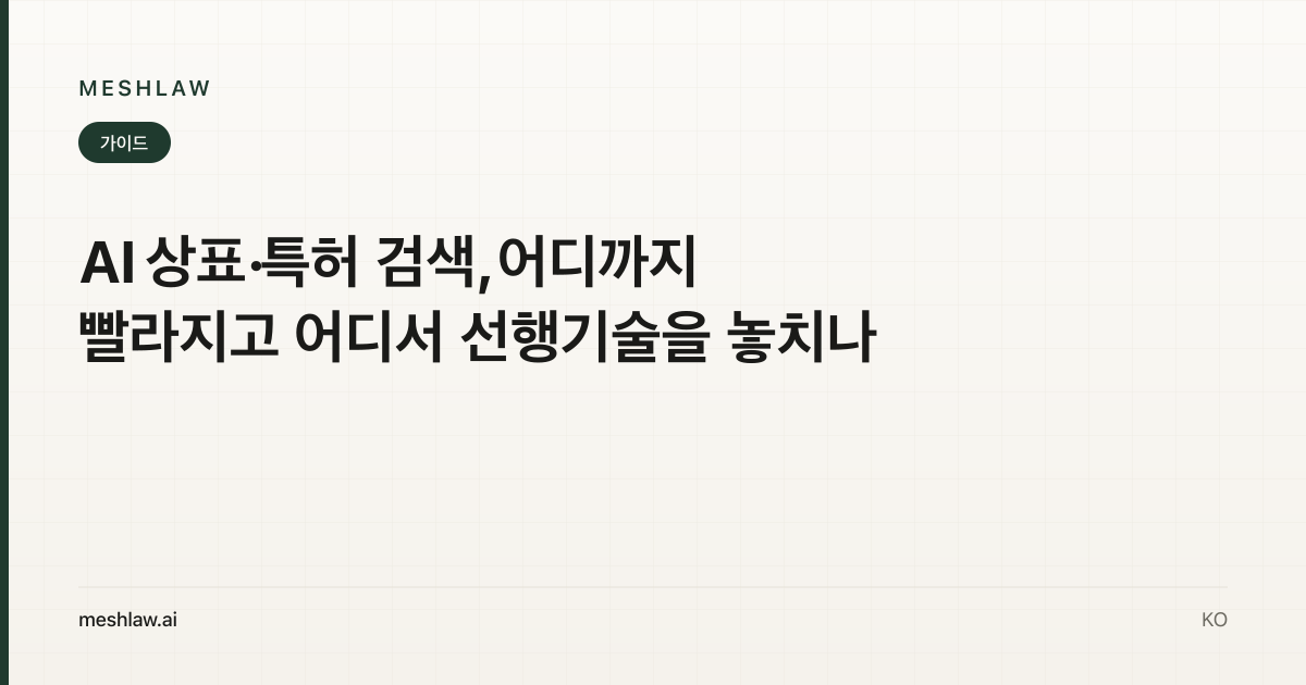 AI 상표·특허 검색, 어디까지 빨라지고 어디서 선행기술을 놓치나
