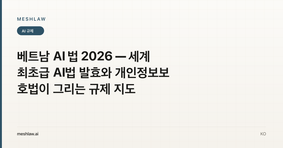 베트남 AI 법 2026 — 세계 최초급 AI법 발효와 개인정보보호법이 그리는 규제 지도