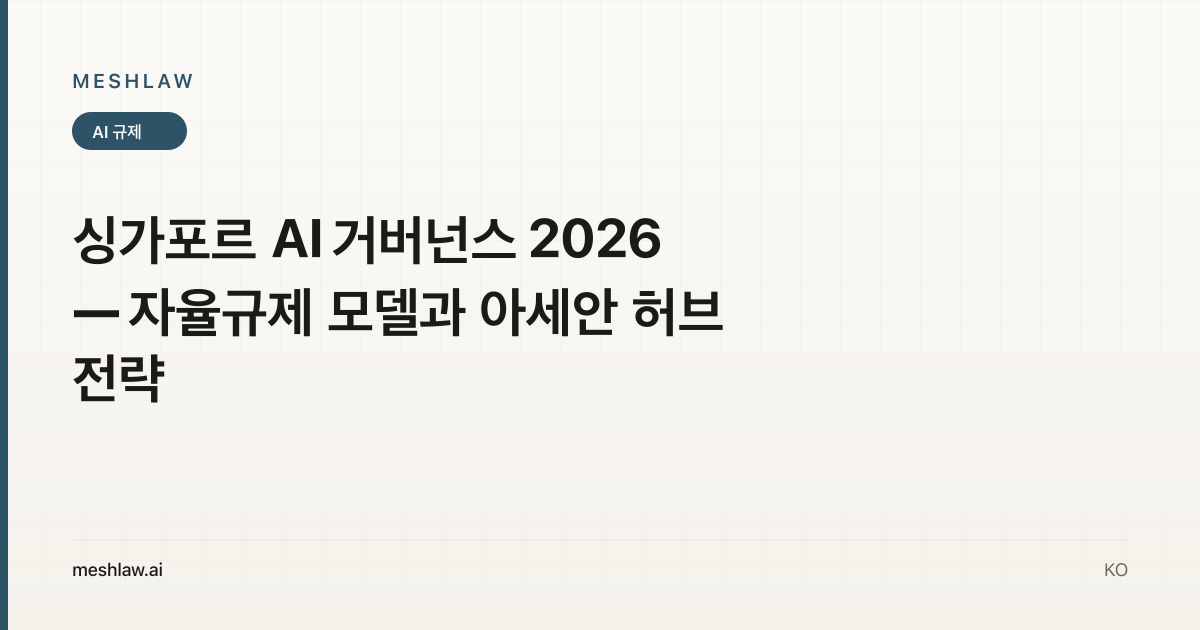 싱가포르 AI 거버넌스 2026 — 자율규제 모델과 아세안 허브 전략